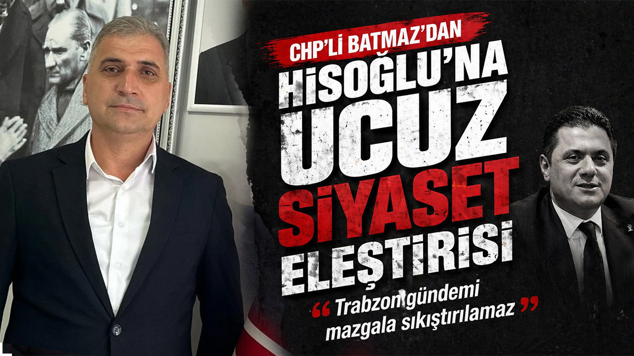 CHP’li Batmaz, Hisoğlu’na Eleştirilerde Bulundu: “Ucuz Siyaset Yapmayın”