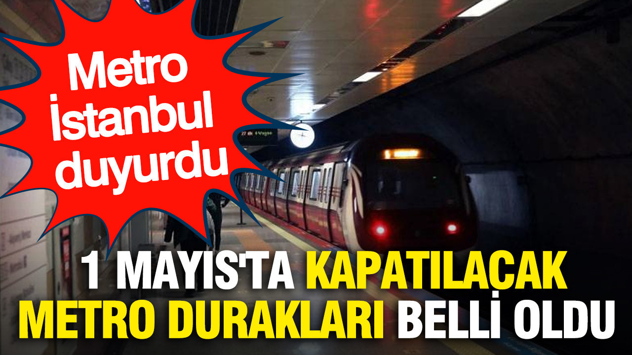 1 Mayıs’ta İstanbul’da Kapatılan Metro Durakları ve Ulaşım Düzenlemeleri