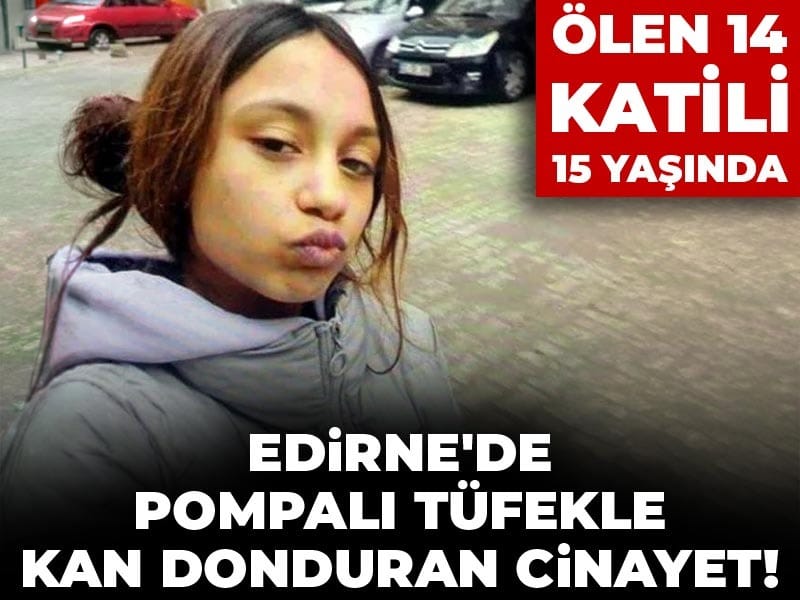 Edirne’de Pompalı Tüfekle Gerçekleşen Ölümcül Saldırı: 14 Yaşındaki Kız Hayatını Kaybetti, 15 Yaşındaki Zanlı Yakalandı